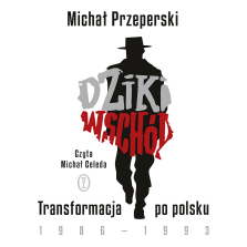 Okładka książki: Dziki Wschód. Transformacja po polsku 1986-1993