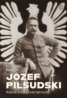 Okładka książki: Józef Piłsudski. Rzecz o nieprzeciętności